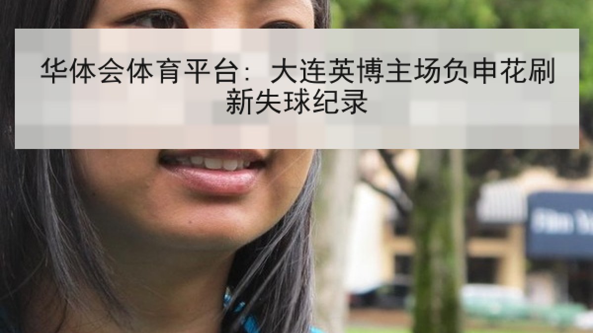 华体会体育平台: 大连英博主场负申花刷新失球纪录 华体会体育平台: 大连英博主场负申花刷新失球纪录