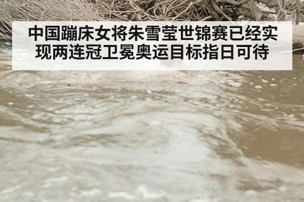中国蹦床女将朱雪莹世锦赛已经实现两连冠卫冕奥运目标指日可待